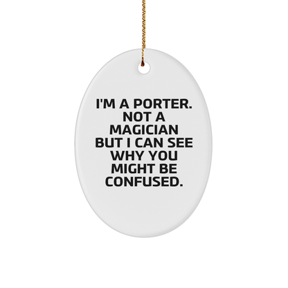 Funny Porter Oval Ornament Gifts from Friends for Christmas - 'I'm A Porter. Not A Magician But I Can See Why You Might Be Confused.' - Victory Thru Vision 