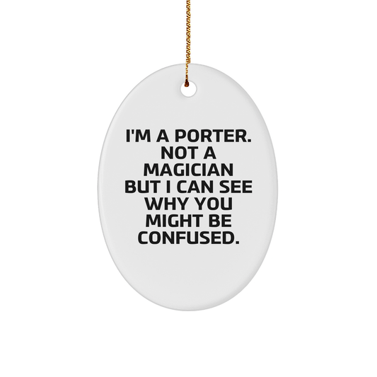 Funny Porter Oval Ornament Gifts from Friends for Christmas - 'I'm A Porter. Not A Magician But I Can See Why You Might Be Confused.' - Victory Thru Vision 