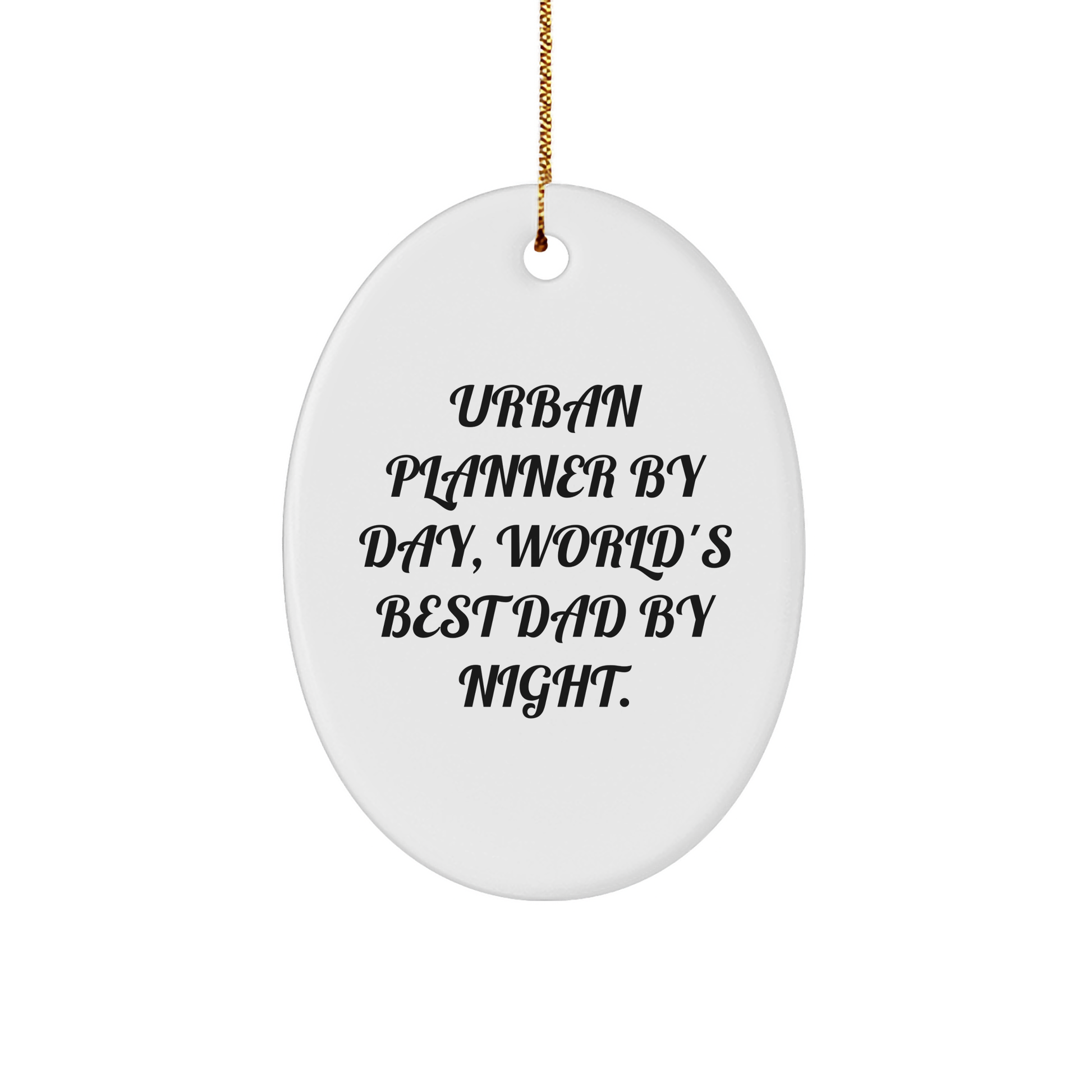Urban Planner Gifts from Men to Friends - Oval Ornament By Day, World's Best Dad By Night. - Unique Christmas Unique Gifts - Victory Thru Vision 