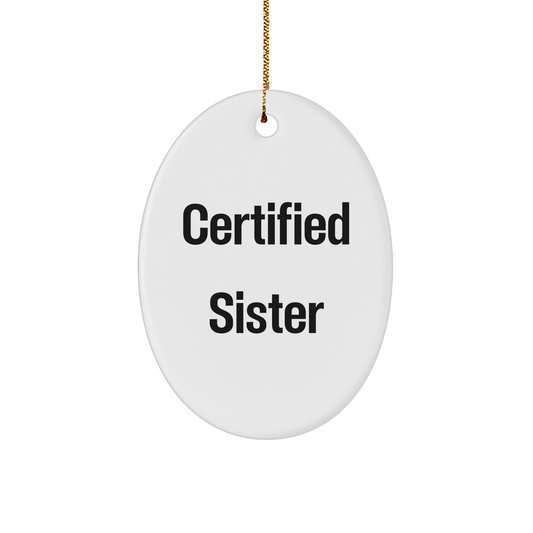 Funny Sister Gifts from Men - 'Certified Sister' Oval Ornament for Christmas, Gifts for Sister, Unique Oval Shaped Ornament with Vibrant Quote - Victory Thru Vision 