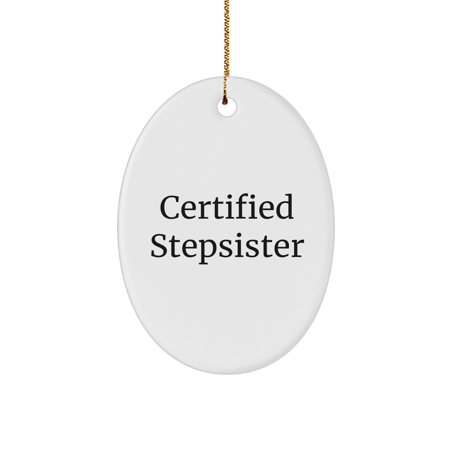 Funny Stepsister Gifts from Family - Certified Stepsister Oval Ornament, White, 3.25" Tall, Christmas Unique Gifts for Stepsister - Victory Thru Vision 