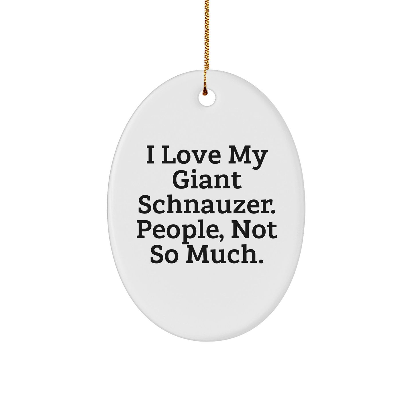 Giant Schnauzer Dog Lovers Gifts, I Love My Giant Schnauzer. People, Not So Much., Oval Ornament for Christmas - Victory Thru Vision 