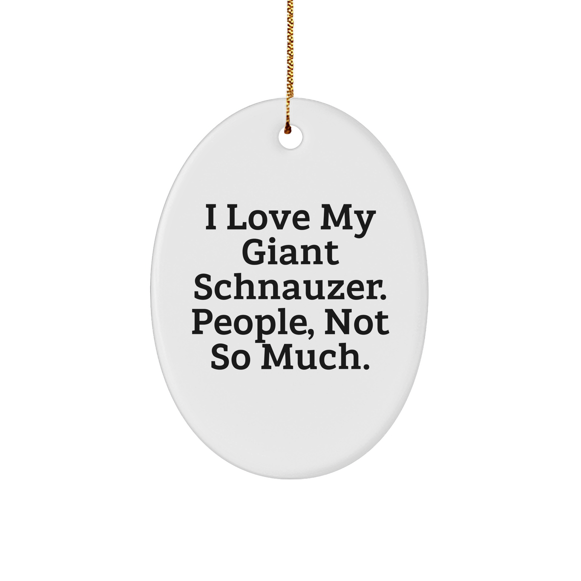 Giant Schnauzer Dog Lovers Gifts, I Love My Giant Schnauzer. People, Not So Much., Oval Ornament for Christmas - Victory Thru Vision 