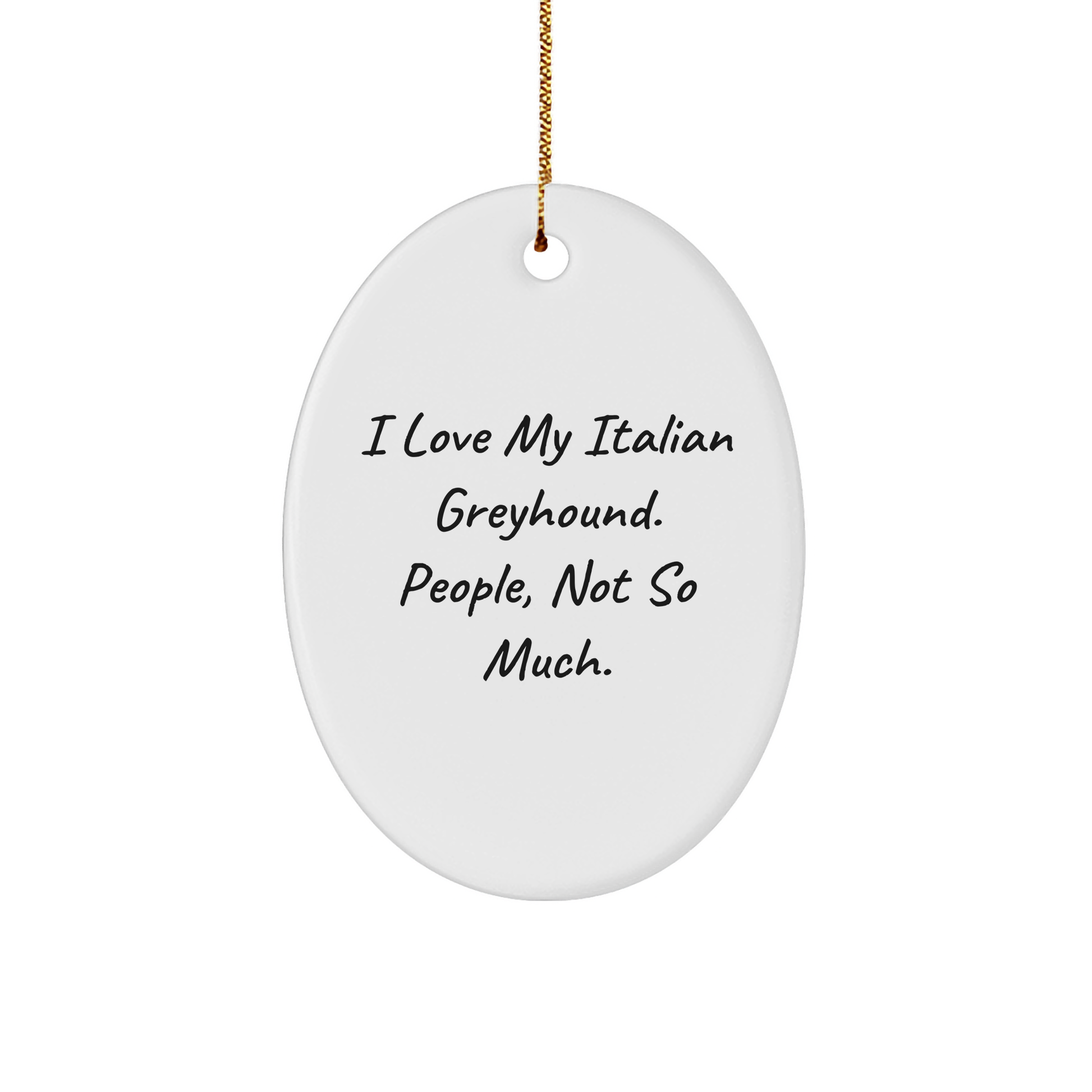 Italian Greyhound Dog Lovers Gifts from Friends to Family - Oval Ornament 'I Love My Italian Greyhound. People, Not So Much.', Christmas Unique Gifts - Image 1