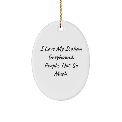 Italian Greyhound Dog Lovers Gifts from Friends to Family - Oval Ornament 'I Love My Italian Greyhound. People, Not So Much.', Christmas Unique Gifts - Image 1