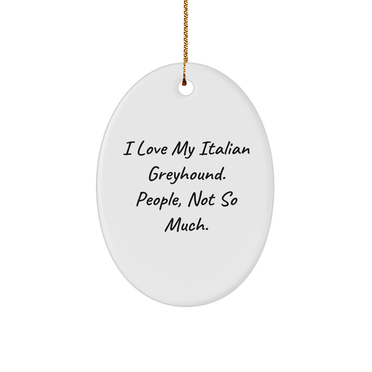 Italian Greyhound Dog Lovers Gifts from Friends to Family - Oval Ornament 'I Love My Italian Greyhound. People, Not So Much.', Christmas Unique Gifts - Image 1