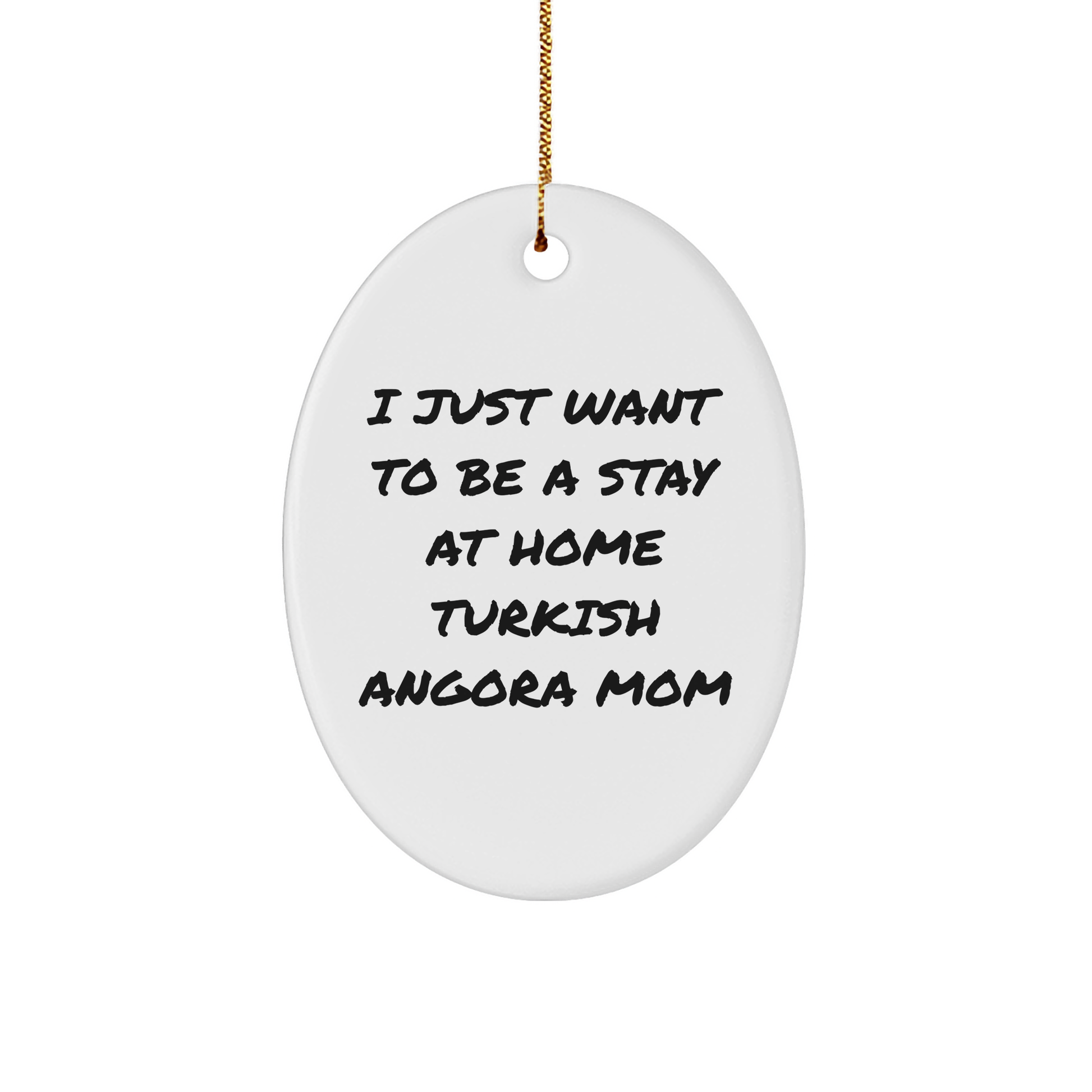 Funny Turkish Angora Cat Mom Oval Ornament Gifts from Family for Christmas, 'I Just Want To Be A Stay At Home Turkish Angora Mom' Quotes, White Oval Shaped Home Decor - Victory Thru Vision 