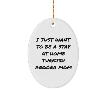 Funny Turkish Angora Cat Mom Oval Ornament Gifts from Family for Christmas, 'I Just Want To Be A Stay At Home Turkish Angora Mom' Quotes, White Oval Shaped Home Decor - Victory Thru Vision 