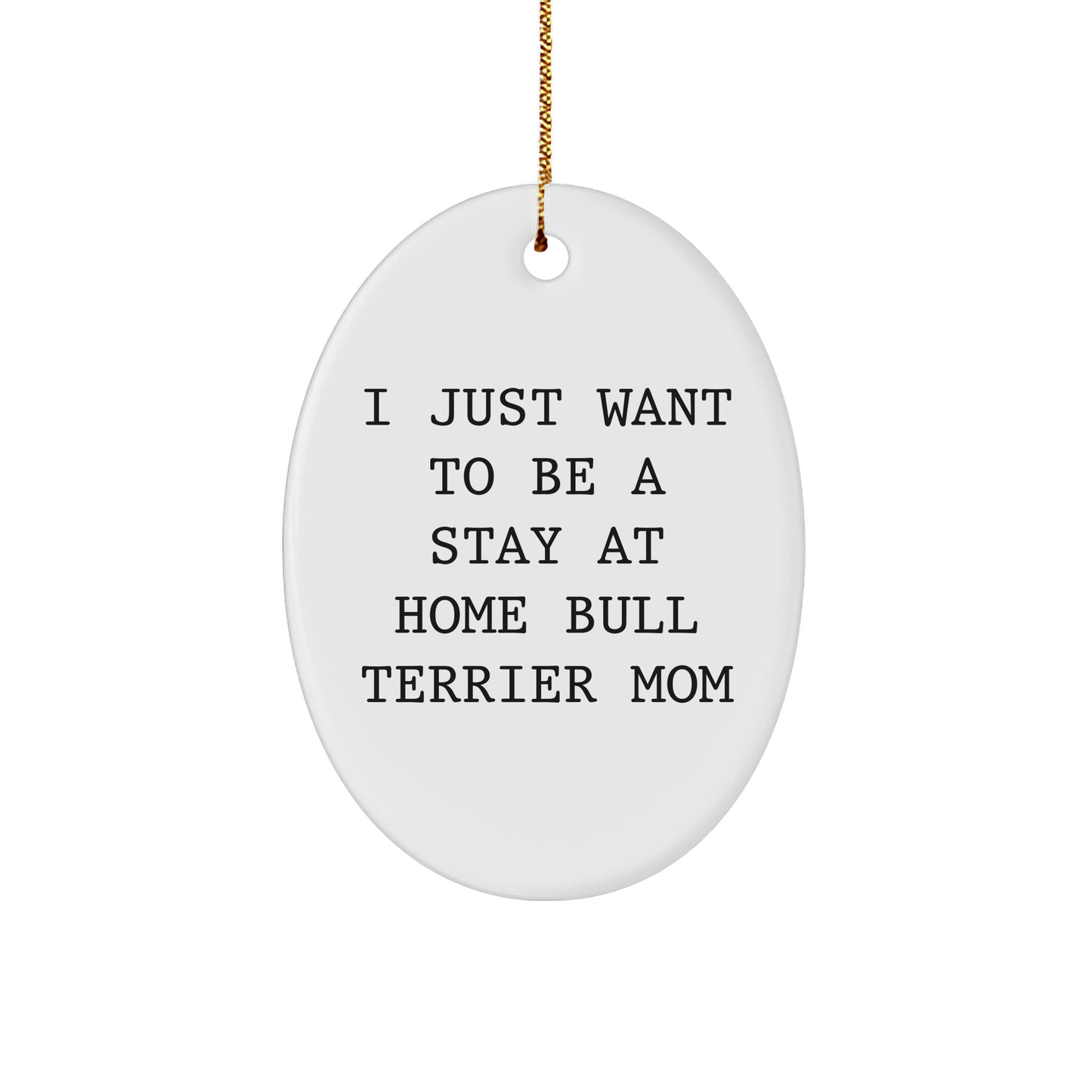 Bull Terrier Mom Gift, I Just Want To Be A Stay At Home Mom, Oval Ornament, White, 3.25" Tall, Christmas Unique Gifts from Family to Friends - Victory Thru Vision 