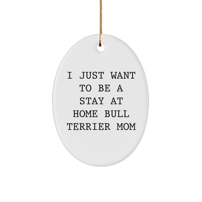 Bull Terrier Mom Gift, I Just Want To Be A Stay At Home Mom, Oval Ornament, White, 3.25" Tall, Christmas Unique Gifts from Family to Friends - Victory Thru Vision 