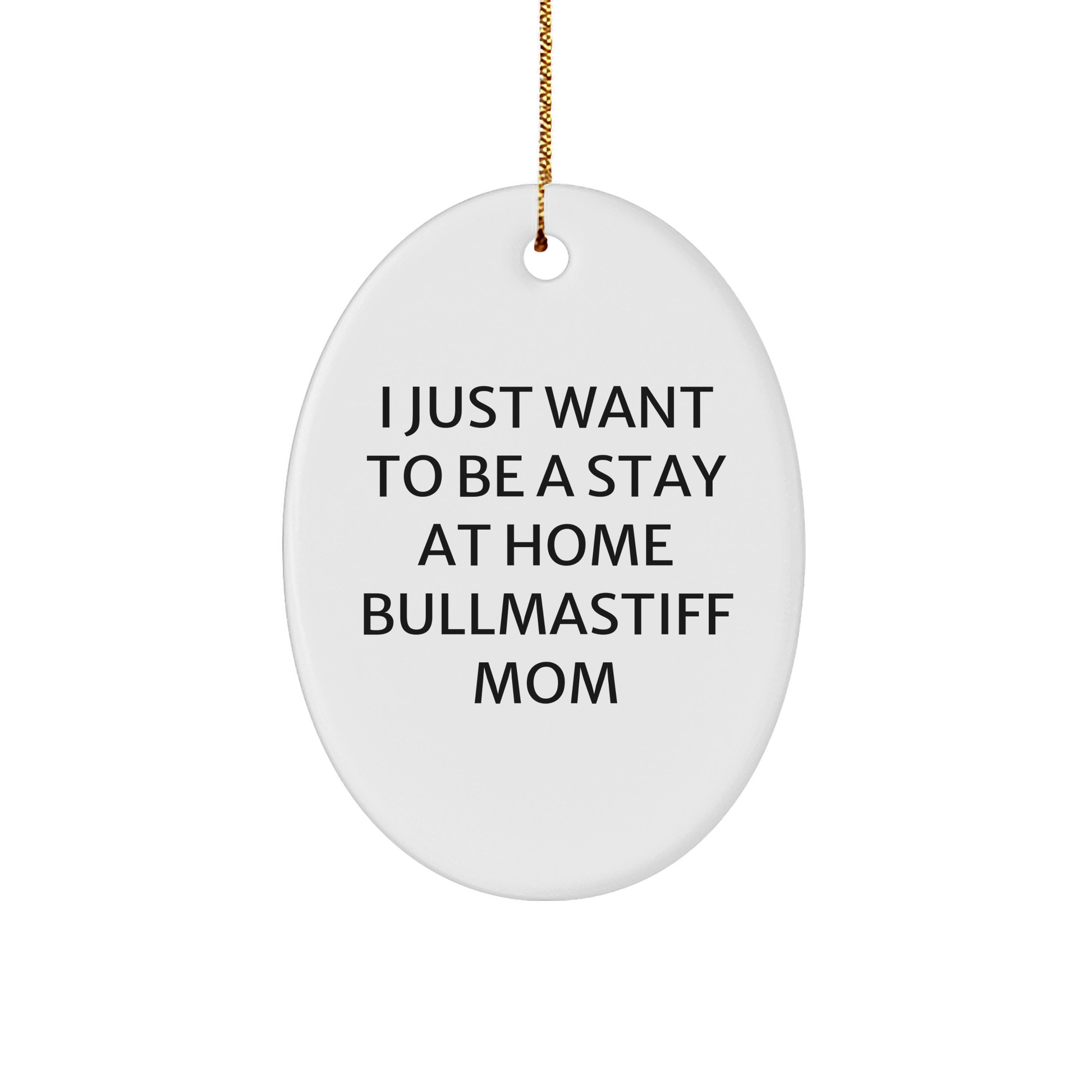 Bullmastiff Dog Mom Gifts, 'I Just Want To Be A Stay At Home Bullmastiff Mom' Oval Ornament, Funny Christmas Unique Gifts for Bullmastiff Dog Lovers from Family, Friends, or Coworkers - Victory Thru Vision 