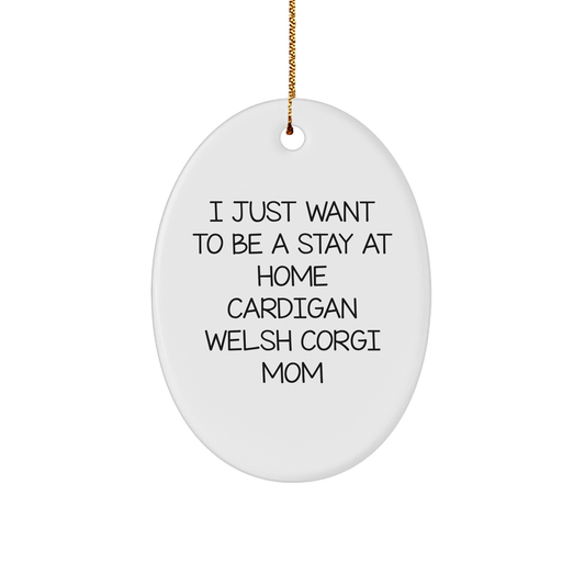 Funny Cardigan Welsh Corgi Mom Gifts from Friends for Cardigan Welsh Corgi Dog, I Just Want To Be a Stay at Home Mom Oval Ornament, Christmas Unique Gifts - Victory Thru Vision 