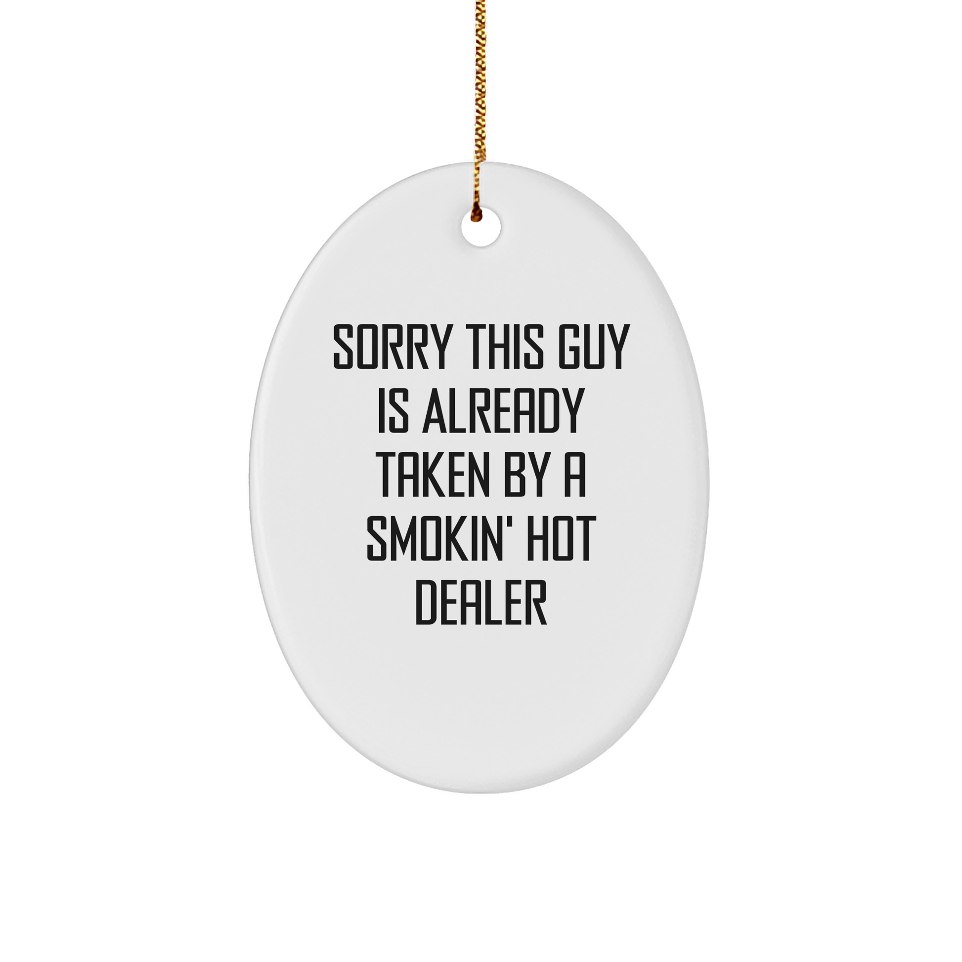 Funny Dealer Gifts from Friends and Family - Sorry This Guy Is Already Taken By A Smokin' Hot Dealer Oval Ornament for Christmas - Victory Thru Vision 