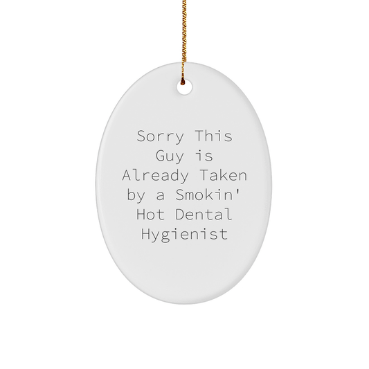 Funny Dental Hygienist Gifts for Women from Friends - Sorry This Guy Is Already Taken By A Smokin' Hot Dental Hygienist Oval Ornament - Victory Thru Vision 
