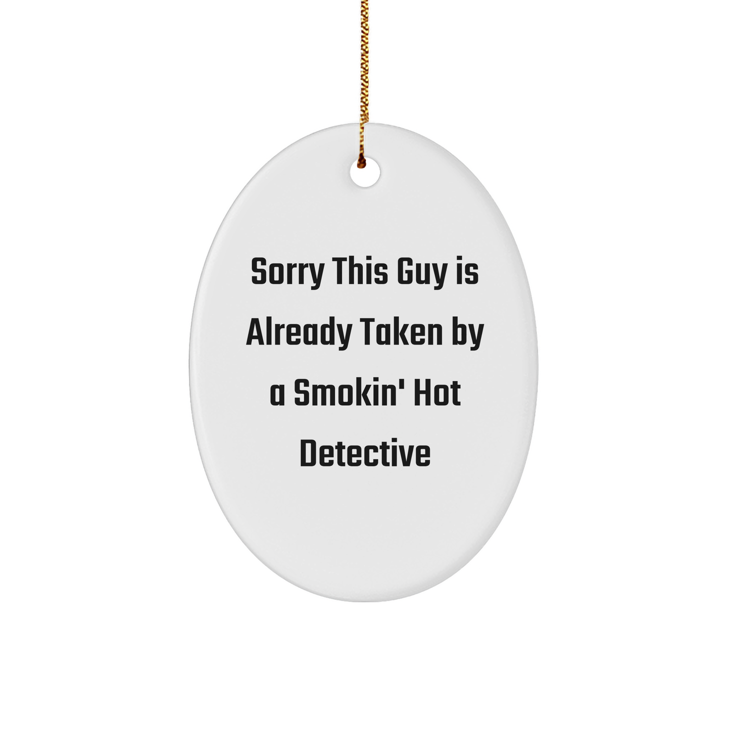 Detective Gifts for Men Christmas Oval Ornament Sorry This Guy Is Already Taken By A Smokin' Hot Detective Gifts from Friends - Victory Thru Vision 