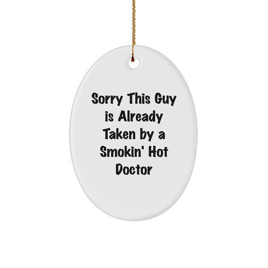 Funny Doctor Gifts from Men to Friends - Sorry This Guy Is Already Taken By A Smokin' Hot Doctor Oval Ornament, 3.25 - Victory Thru Vision 
