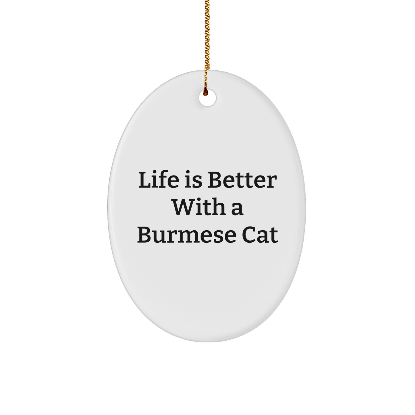 Burmese Cat Lovers Gifts from Friends and Family - Life Is Better With A Burmese Cat Oval Ornament for Christmas - Victory Thru Vision 