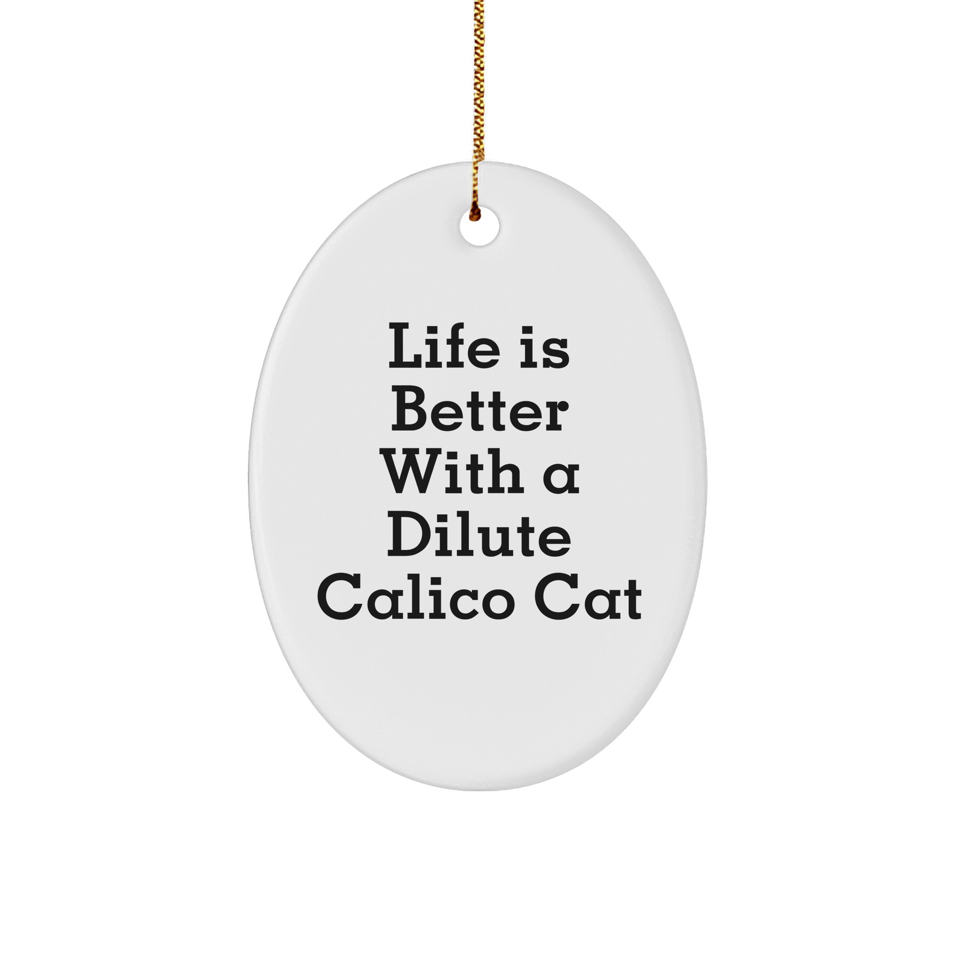 Life is Better with a Dilute Calico Cat, Oval Ornament Gifts from Friends and Family for Dilute Calico Cat Enthusiasts, Christmas Unique Gifts - Victory Thru Vision 