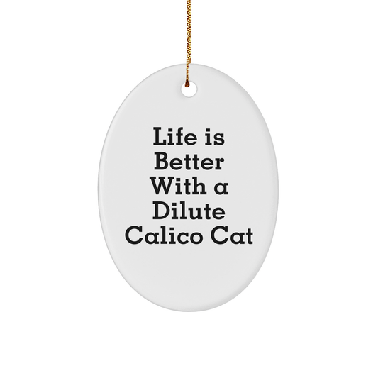 Life is Better with a Dilute Calico Cat, Oval Ornament Gifts from Friends and Family for Dilute Calico Cat Enthusiasts, Christmas Unique Gifts - Victory Thru Vision 