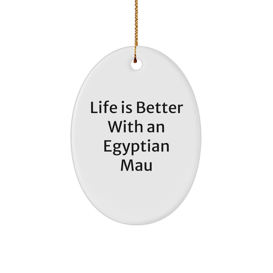 Egyptian Mau Cat Lovers Gifts from Family for Christmas Unique Oval Ornament, 'Life Is Better With An Egyptian Mau', Funny Quote, White Color, 3.25" Tall, Gift for Egyptian Mau Cat Enthusiasts - Victory Thru Vision 