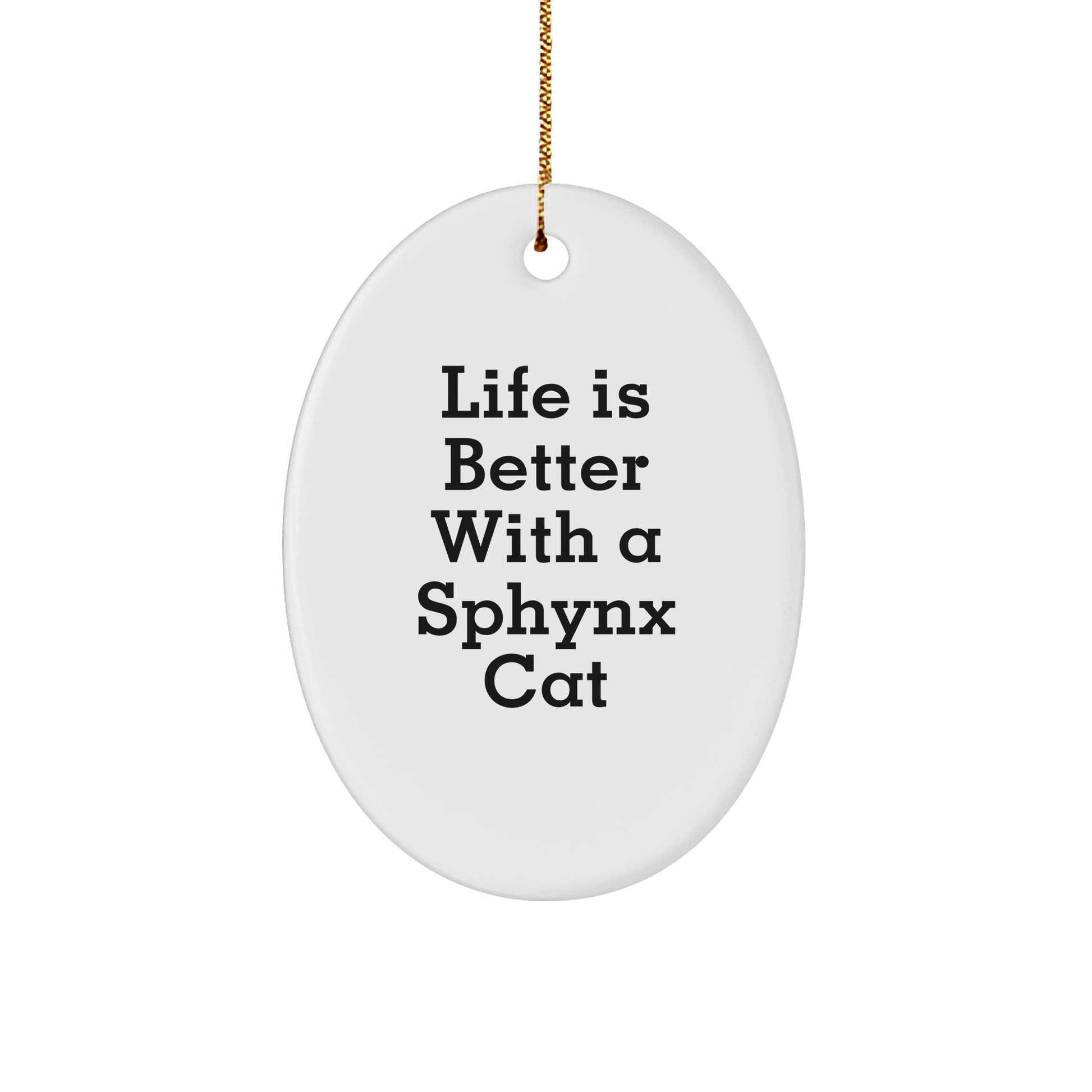 Sphynx Cat Gifts for Christmas - 'Life Is Better With A Sphynx Cat' Oval Ornament from Friends, Coworkers, or Family - Victory Thru Vision 