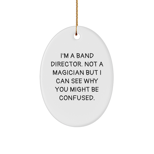 Band Director Oval Ornament Gifts from Friends for Christmas, Funny Quote 'I'm A Band Director. Not A Magician' - Image 1