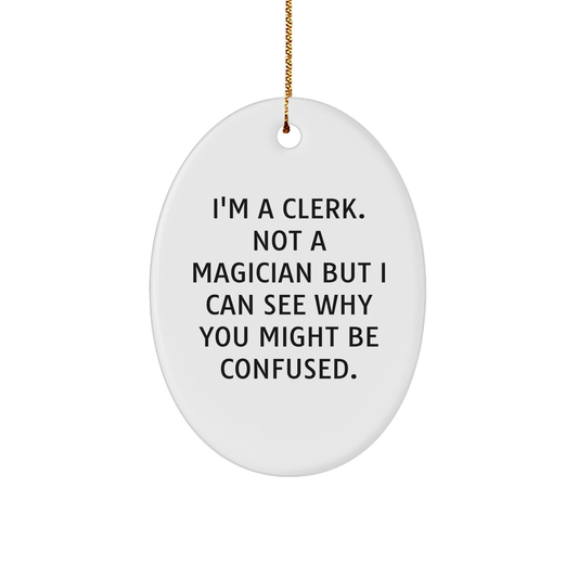 Clerk Gifts from Friends, Oval Ornament with Quote: 'I'm A Clerk. Not A Magician But I Can See Why You Might Be Confused.' for Clerk, Christmas Unique Gifts - Image 1