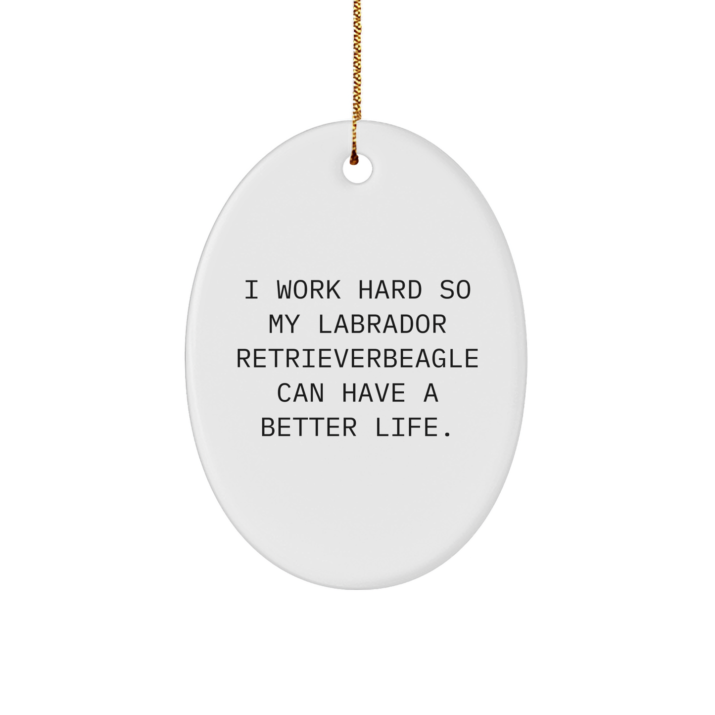 'I Work Hard So My Labrador Retriever Can Have A Better Life.' Funny Labrador Retriever Dog Gifts for Men, Women, Family, Friends, and Coworkers Christmas Unique Gifts from Oval Ornament - Victory Thru Vision 