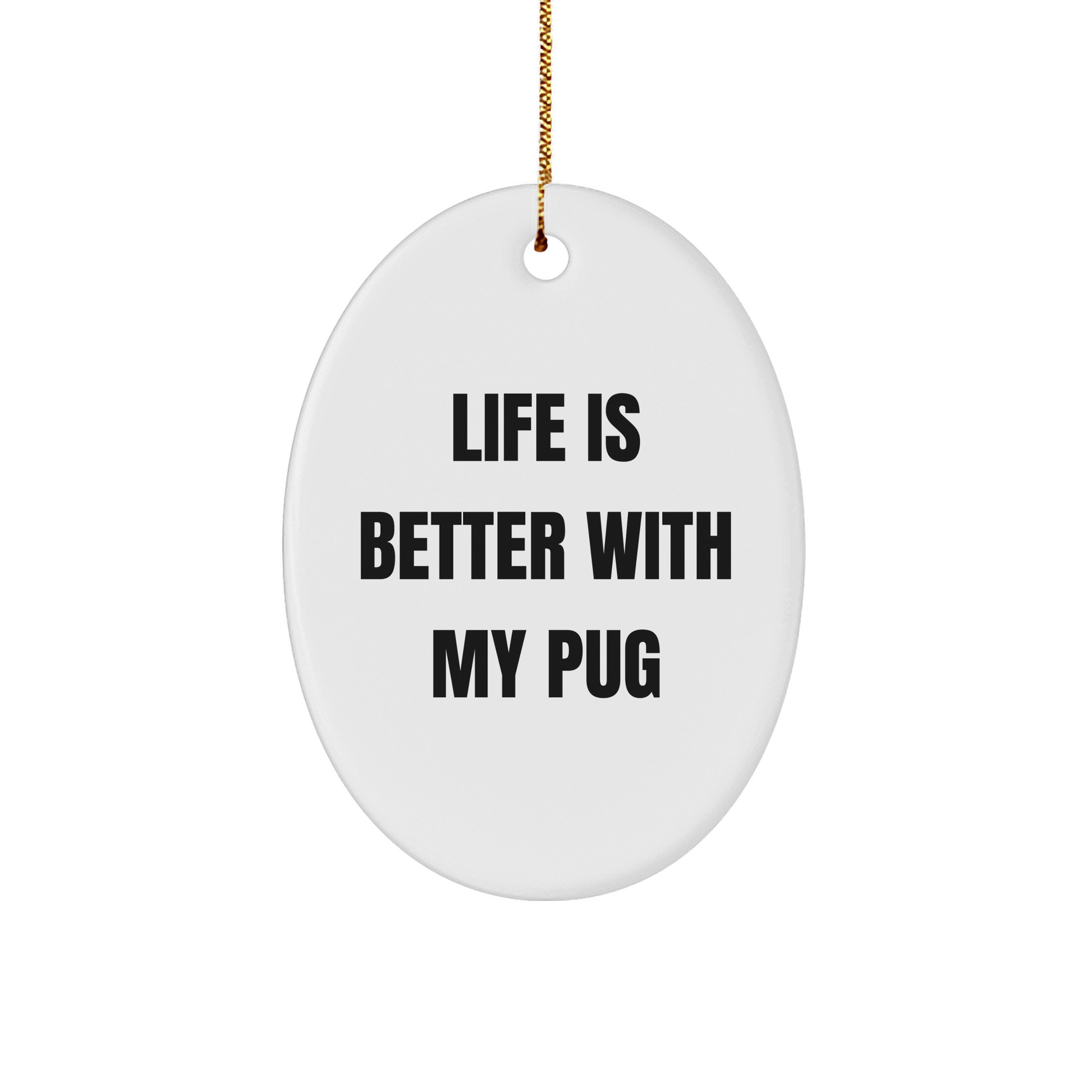 Pug Dog Lovers' Delight, Oval Ornament Gifts from Friends for Christmas, 'Life Is Better With My Pug' Quote, Pug Dog Gifts - Victory Thru Vision 