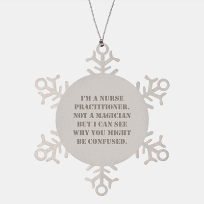 Nurse Practitioner Gifts, Funny Snowflake Ornament, 'I'm A Nurse Practitioner. Not A Magician But I Can See Why You Might Be Confused.' for Christmas, Gifts from Family to Nurse Practitioner - Victory Thru Vision 