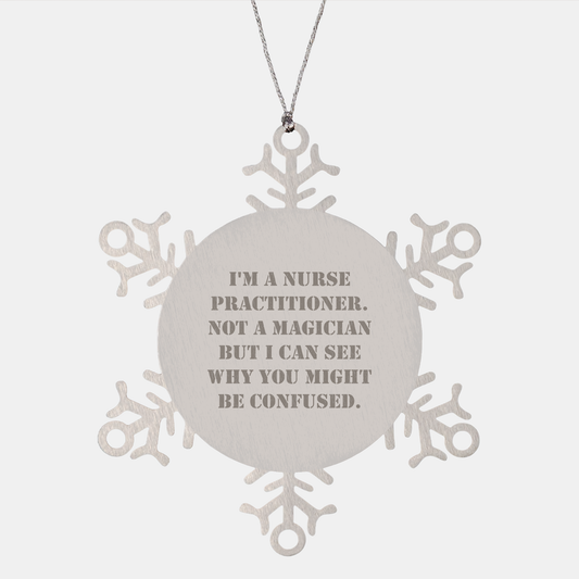 Nurse Practitioner Gifts, Funny Snowflake Ornament, 'I'm A Nurse Practitioner. Not A Magician But I Can See Why You Might Be Confused.' for Christmas, Gifts from Family to Nurse Practitioner - Victory Thru Vision 