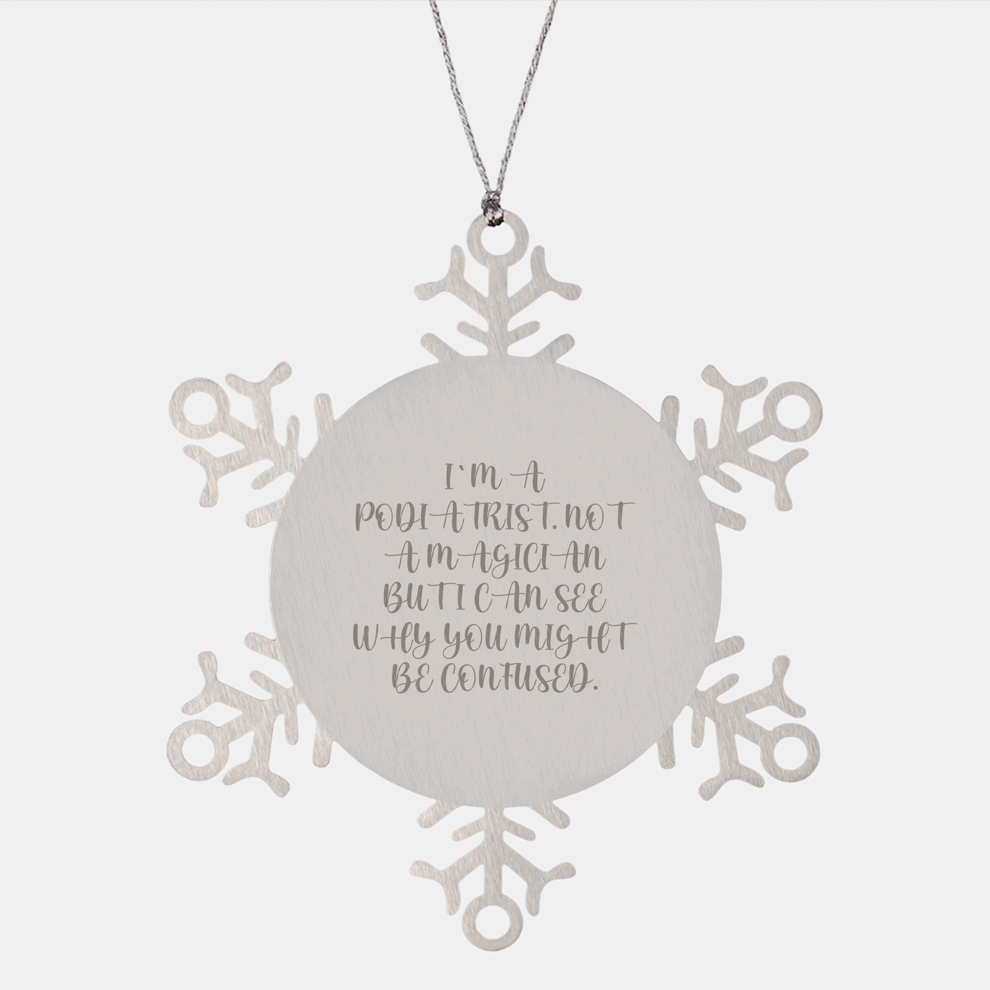 Funny Podiatrist Gifts from Friends - Snowflake Ornament for Christmas, 'I'm A Podiatrist. Not A Magician But I Can See Why You Might Be Confused.' - Victory Thru Vision 