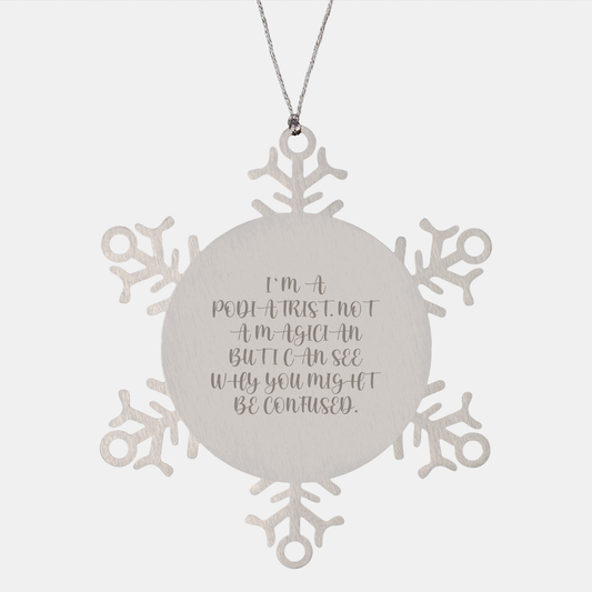 Funny Podiatrist Gifts from Friends - Snowflake Ornament for Christmas, 'I'm A Podiatrist. Not A Magician But I Can See Why You Might Be Confused.' - Victory Thru Vision 