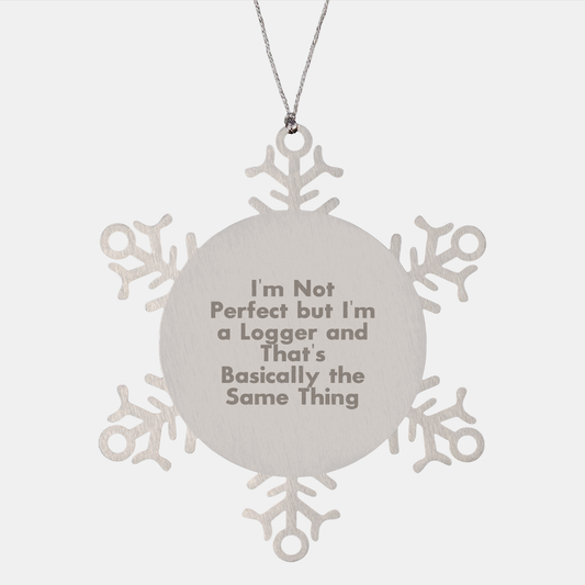 Funny Logger Gifts from Friends and Family - Snowflake Ornament for Christmas, 'I'm Not Perfect But I'm A Logger And That's Basically The Same Thing' - Image 1