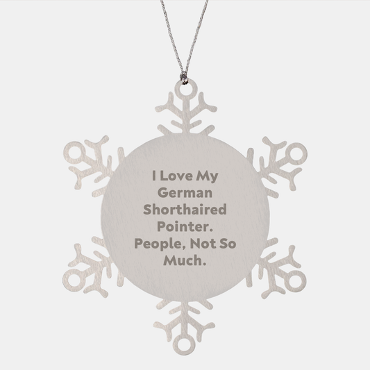 German Shorthaired Pointer Dog Snowflake Ornament Gifts from Men to Family - 'I Love My German Shorthaired Pointer. People, Not So Much.' - Victory Thru Vision 