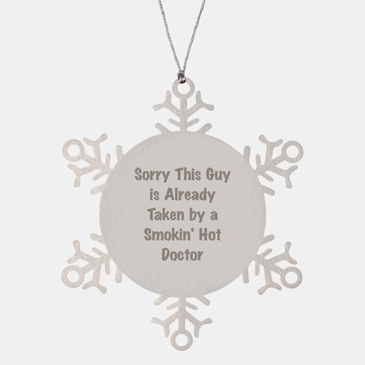 Funny Doctor Gifts from Friends for Christmas Snowflake Ornament - 'Sorry This Guy Is Already Taken By A Smokin' Hot Doctor' - Victory Thru Vision 