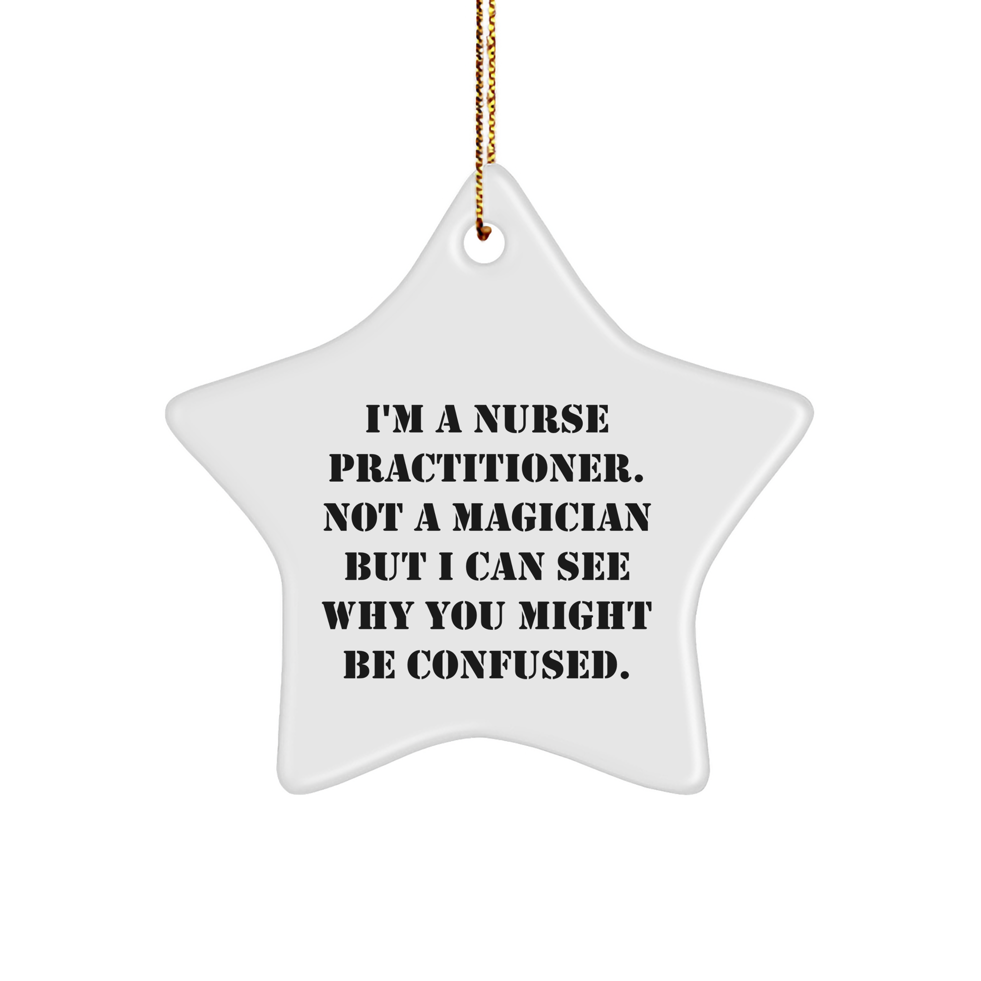 Nurse Practitioner Gifts from Men, Unique Star Ornament for Nurse Practitioner, Funny Quote, 'I'm A Nurse Practitioner. Not A Magician But I Can See Why You Might Be Confused.' - Victory Thru Vision 