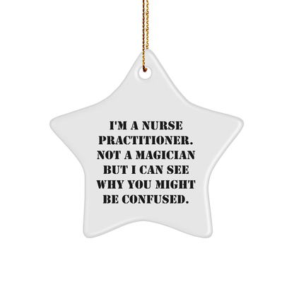 Nurse Practitioner Gifts from Men, Unique Star Ornament for Nurse Practitioner, Funny Quote, 'I'm A Nurse Practitioner. Not A Magician But I Can See Why You Might Be Confused.' - Victory Thru Vision 