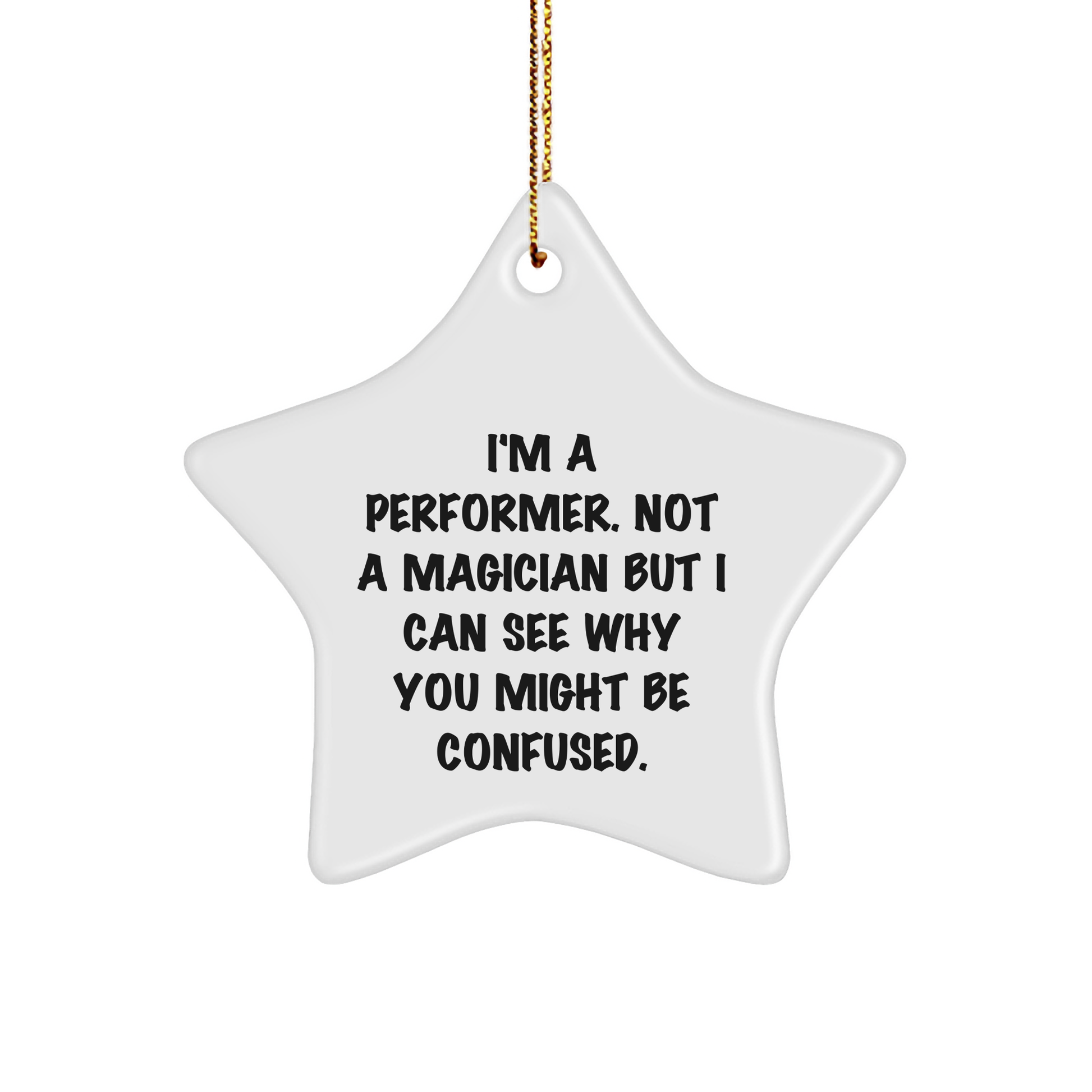 Performer Gifts from Friends and Family - Star Ornament with Funny Quote, 'I'm A Performer. Not A Magician But I Can See Why You Might Be Confused.' - Christmas Decorations - Victory Thru Vision 