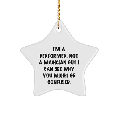 Performer Gifts from Friends and Family - Star Ornament with Funny Quote, 'I'm A Performer. Not A Magician But I Can See Why You Might Be Confused.' - Christmas Decorations - Victory Thru Vision 