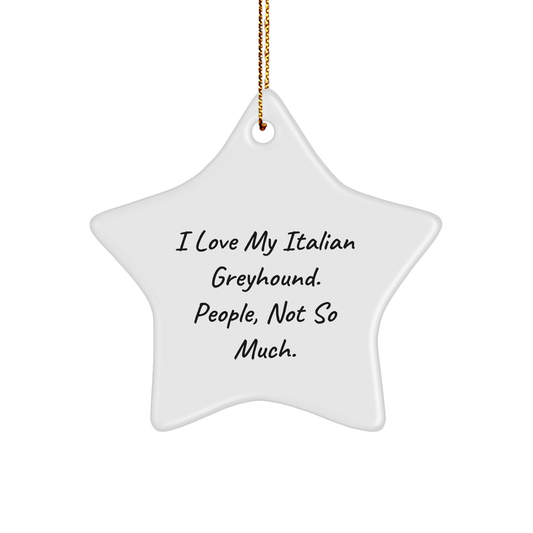 Italian Greyhound Dog Star Ornament, Funny Gifts from Friends, Family, Coworkers, Perfect for Christmas, I Love My Italian Greyhound. People, Not So Much. - Image 1