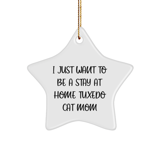 Tuxedo Cat Mom's Star Ornament Gifts from Friends for Christmas, 'I Just Want To Be A Stay At Home Tuxedo Cat Mom' Funny Quote Home Decor - Victory Thru Vision 