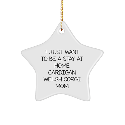 Funny Cardigan Welsh Corgi Dog Mom's Christmas Unique Gift, 'I Just Want To Be A Stay At Home Cardigan Welsh Corgi Mom' Star Ornament Gifts from Mom to Cardigan Welsh Corgi Dog - Victory Thru Vision 