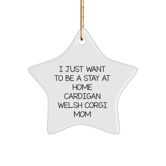 Funny Cardigan Welsh Corgi Dog Mom's Christmas Unique Gift, 'I Just Want To Be A Stay At Home Cardigan Welsh Corgi Mom' Star Ornament Gifts from Mom to Cardigan Welsh Corgi Dog - Victory Thru Vision 