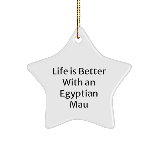 Egyptian Mau Cat Gifts, Life Is Better With An, Star Ornament, Christmas Unique Gifts from Men to Egyptian Mau Cat Lovers - Victory Thru Vision 
