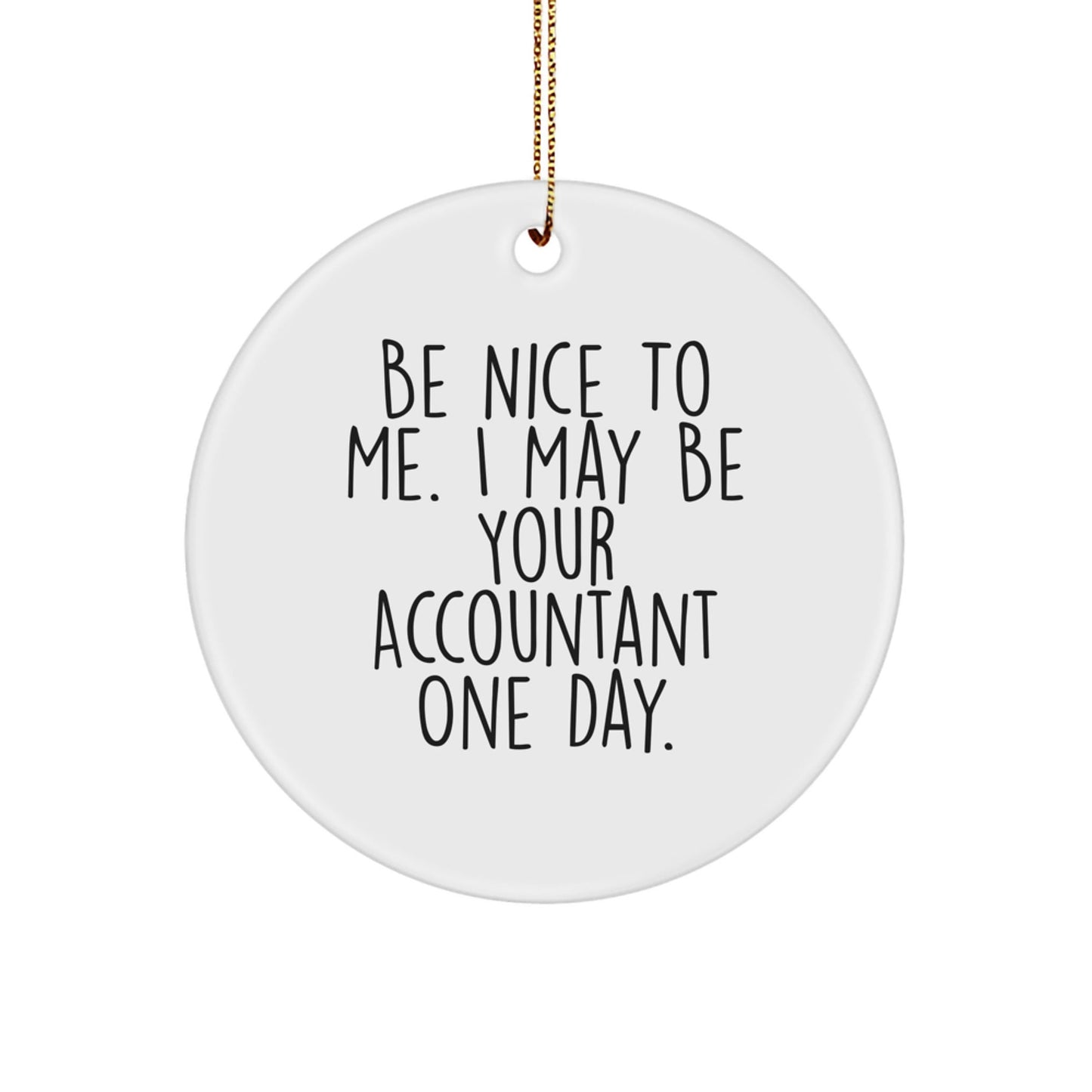 Accountant Gifts from Friends: Be Nice To Me. I May Be Your Accountant One Day. Christmas Circle Ornament, Funny Quote, Durable MDF Material, Gift for Accountant - Victory Thru Vision