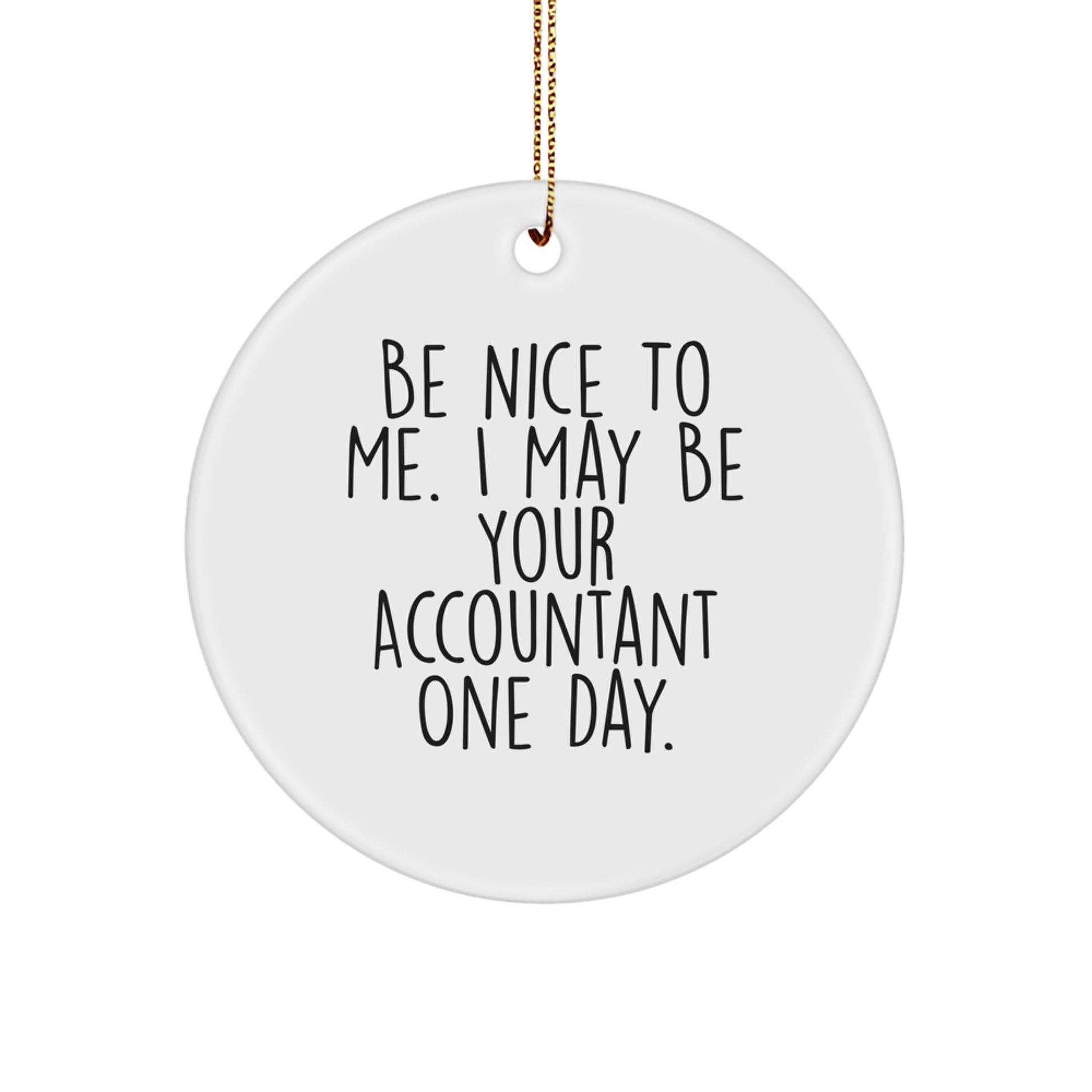Accountant Gifts from Friends: Be Nice To Me. I May Be Your Accountant One Day. Christmas Circle Ornament, Funny Quote, Durable MDF Material, Gift for Accountant - Victory Thru Vision