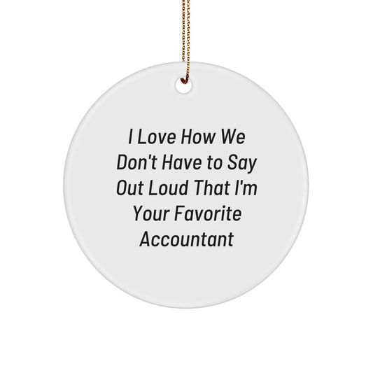 Accountant Gifts from Friends for Favorite Accountant - 'I Love How We Don't Have To Say Out Loud That I'm Your Favorite Accountant' Funny Circle Ornament for Christmas - Victory Thru Vision