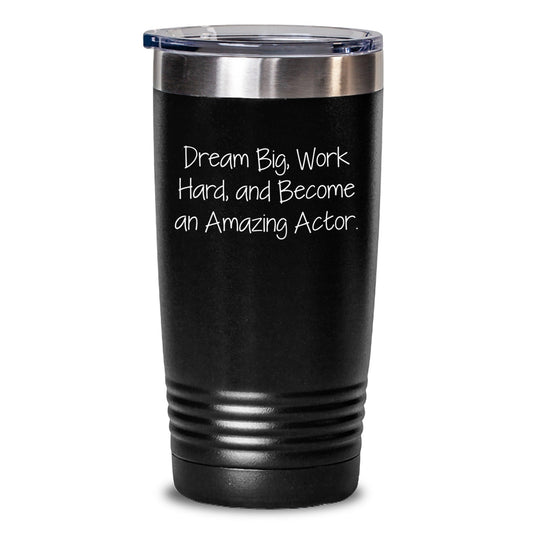 Actor's Inspiration Tumbler Gift for Men, Funny Quote 'Dream Big, Work Hard, And Become An Amazing Actor.' from Family, Coworkers, or Friends for Graduation Unique Gifts - Victory Thru Vision