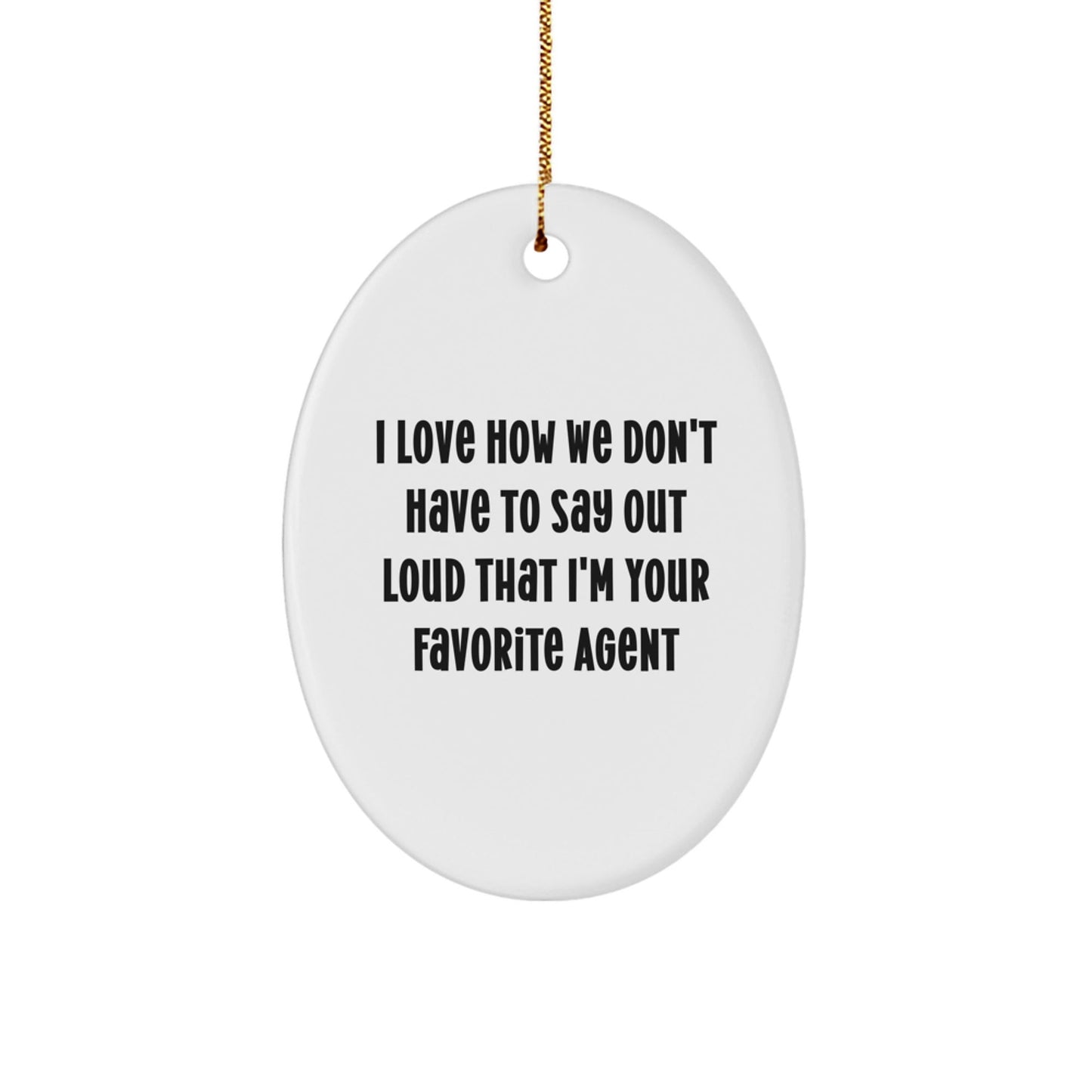 Agent Oval Ornament Gifts from Friends - I Love How We Don't Have To Say Out Loud That I'm Your Favorite Agent Christmas Unique Gift for Agent - Victory Thru Vision